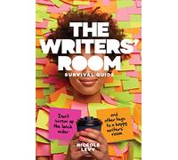 The Writers Room Survival Guide: Don't Screw Up the Lunch Order and Other Keys to a Happy Writers' Room