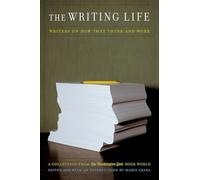 The Writing Life: Writers On How They Think And Work