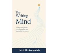 The Writing Mind: Turning Thought into Clear, Purposeful and Responsible Expression