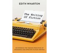 The Writing Of Fiction: Deciphering The Timeless Principles Of Engaging And Effective Fiction Writing