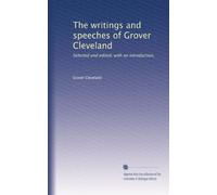 The writings and speeches of Grover Cleveland: Selected and edited, with an introduction,