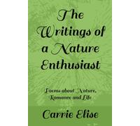 The Writings of a Nature Enthusiast: Poems about Nature, Romance and Life
