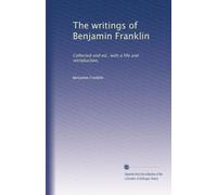 The writings of Benjamin Franklin: Collected and ed., with a life and introduction,: Volume 8