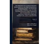 The Writings of Charles Dickens. With Critical and Bibliographical Introductions and Notes by Edwin Percy Whipple and Others; Illustrated With Steel ... by Browne, Cruikshank, Leech, and Others