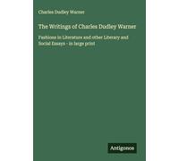 The Writings of Charles Dudley Warner: Fashions in Literature and other Literary and Social Essays - in large print