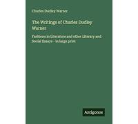 The Writings of Charles Dudley Warner: Fashions in Literature and other Literary and Social Essays - in large print