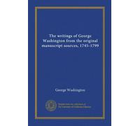 The writings of George Washington from the original manuscript sources, 1745-1799