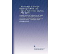 The writings of George Washington from the original manuscript sources, 1745-1799: Prepared under the direction of the United States George Washington ... John C. Fitzpatrick, editor: Volume 1