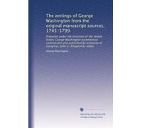 The writings of George Washington from the original manuscript sources, 1745-1799: Prepared under the direction of the United States George Washington ... John C. Fitzpatrick, editor: Volume 27