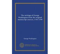 The writings of George Washington from the original manuscript sources, 1745-1799 (v.1)