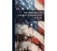 The Writings of George Washington Vol. Xi