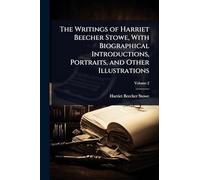 The Writings of Harriet Beecher Stowe, With Biographical Introductions, Portraits, and Other Illustrations