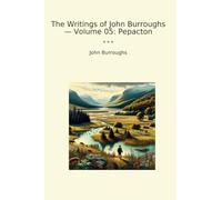 The Writings of John Burroughs - Volume 05: Pepacton (Classic Books)