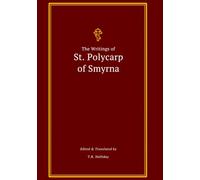 The Writings of Saint Polycarp of Smyrna: The Epistle to the Philippians and the Martyrdom of Polycarp (The Apostolic Fathers Collection)
