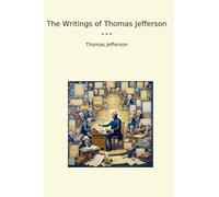 The Writings of Thomas Jefferson (Classic Books)
