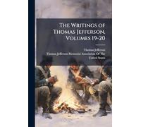 The Writings of Thomas Jefferson, Volumes 19-20