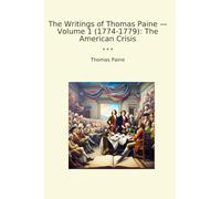 The Writings of Thomas Paine - Volume 1 (1774-1779): The American Crisis (Classic Books)