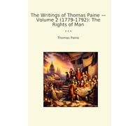 The Writings of Thomas Paine - Volume 2 (1779-1792): The Rights of Man (Classic Books)