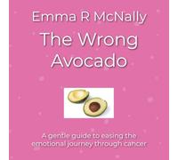 The Wrong Avocado: A gentle guide to easing the emotional journey through cancer