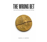 THE WRONG BET: How the Richest People in History Got It Wrong (The Wealth Strategy Series)