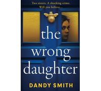 The Wrong Daughter: The completely addictive psychological thriller from bestseller Dandy Smith with a killer twist