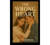 The Wrong Heart: "A Gripping Contemporary Romance About Healing, Heartbreak, and the Unstoppable Power of Unexpected Love" (Romance and Love)