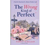The Wrong Kind of Perfect: Charlie Bouchard’s Almost Perfect Life (The Charlie Bouchard series)