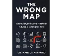 The Wrong Map: Why Everyone Else's Financial Advice Is Wrong for You (Principles of Wealth)