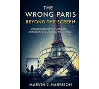 The Wrong Paris: Beyond the Screen: Unpacking the Story, Symbolism, and Secrets of a Cinematic Masterpiece