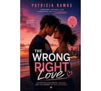 The Wrong Right Love: A Story of Heartbreak, Healing, and the Courage to Choose