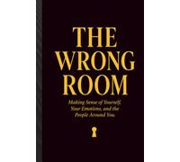 The Wrong Room: Making Sense of Yourself, Your Emotions, and the People Around You
