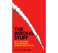 The Wrong Stuff: How the Soviet Space Program Crashed and Burned