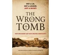 The Wrong Tomb: How One Secret May Have Created Christianity