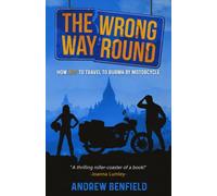 The Wrong Way Round: How Not to Travel to Burma by Motorcycle