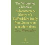 The Wrottesley Chronicle: A documentary history of a Staffordshire family from Saxon roots to modern times