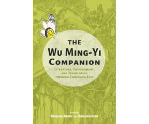 The Wu Ming-Yi Companion: Literature, Environment, and Translation through Compound Eyes (Cambria Sinophone World Series)