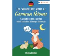 The Wunderbar World of German Idioms: 75 Everyday German Idioms & Sayings with Translations & Example Sentences (Wunderbar German Idioms)