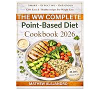 The WW complete point-based diet Cookbook 2026: 120+ Easy, Flavor-Packed Recipes with Smart Meal Plans for Healthy, Sustainable Weight Loss