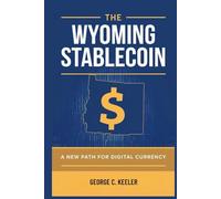 The Wyoming Stablecoin: A New Path for Digital Currency: How One State is Reshaping the Future of Money and Financial Sovereignty