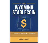 The Wyoming Stablecoin: A New Path for Digital Currency: How One State is Reshaping the Future of Money and Financial Sovereignty