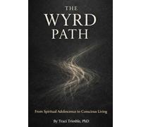 The Wyrd Path: From Spiritual Adolescence to Conscious Living (Conscious Living with Dr. Traci Trimble, PhD)