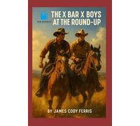 The X Bar X Boys at the Round-Up: Classic Western Adventure (Annotated & Illustrated Edition): A restored 1927 cowboy classic in vintage-style