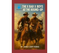 The X Bar X Boys at the Round-Up: Classic Western Adventure (Annotated & Illustrated Edition): A restored 1927 cowboy classic in vintage-style