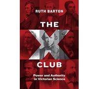 The X Club: Power and Authority in Victorian Science