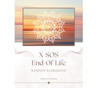 The X-SOS End Of Life Wisdom Workbook: Clinical Framework For Conscious Mortality Preparation, Family Healing, and Legacy Integration (X-ray of a Spirit)