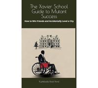The Xavier School Guide to Mutant Success: How to Win Friends and Accidentally Level a City