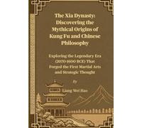 The Xia Dynasty: Discovering the Mythical Origins of Kung Fu and Chinese Philosophy: Exploring the Legendary Era (2070-1600 BCE) That Forged the First Martial Arts and Strategic Thought