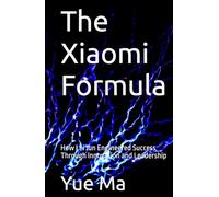 The Xiaomi Formula: How Lei Jun Engineered Success Through Innovation and Leadership