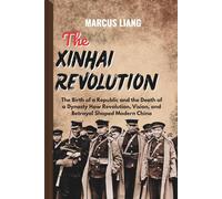 THE XINHAI REVOLUTION: The Birth of a Republic and the Death of a Dynasty How Revolution, Vision, and Betrayal Shaped Modern China