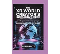 The XR World Creator's Interactive Guide with Unity and ARKit Basics for Building Augmented and Mixed Reality App: 55 Immersive Projects to Design Virtual Experiences for Gaming and Training